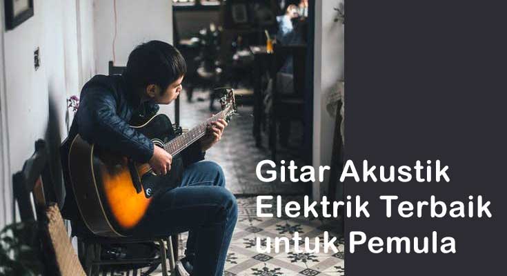 5 Gitar Akustik Elektrik Terbaik untuk Pemula Gitar Akustik Elektrik Terbaik untuk Pemula