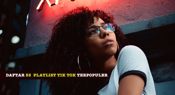 Daftar 55 Playlist TikTok yang Paling Sering Diputar Playlist TikTok Terpopuler